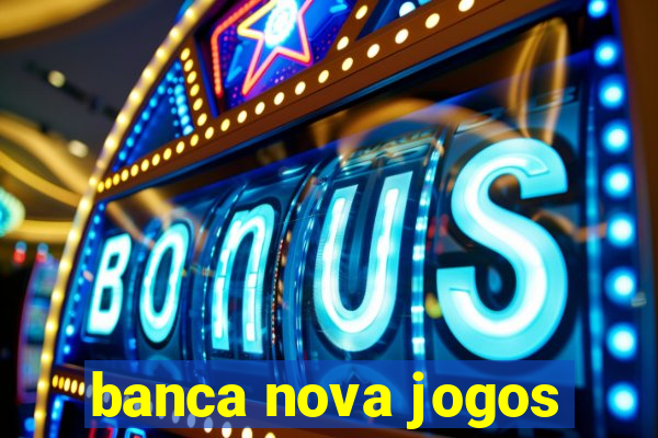 banca nova jogos